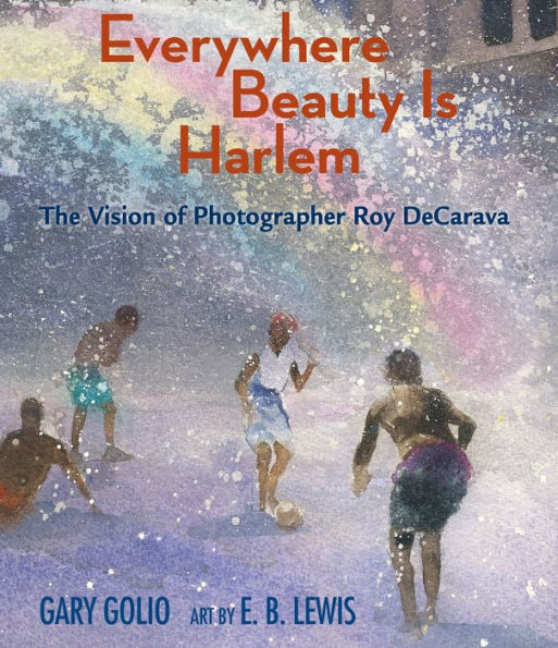 Everywhere Beauty Is Harlem: The Vision of Photographer Roy DeCarava: Book Cover